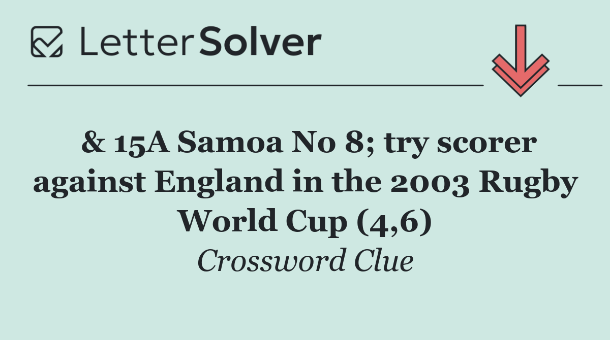 & 15A Samoa No 8; try scorer against England in the 2003 Rugby World Cup (4,6)
