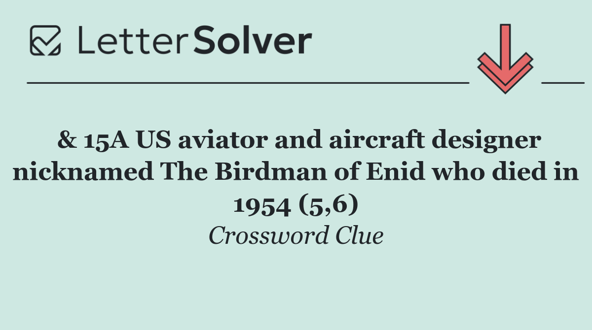 & 15A US aviator and aircraft designer nicknamed The Birdman of Enid who died in 1954 (5,6)