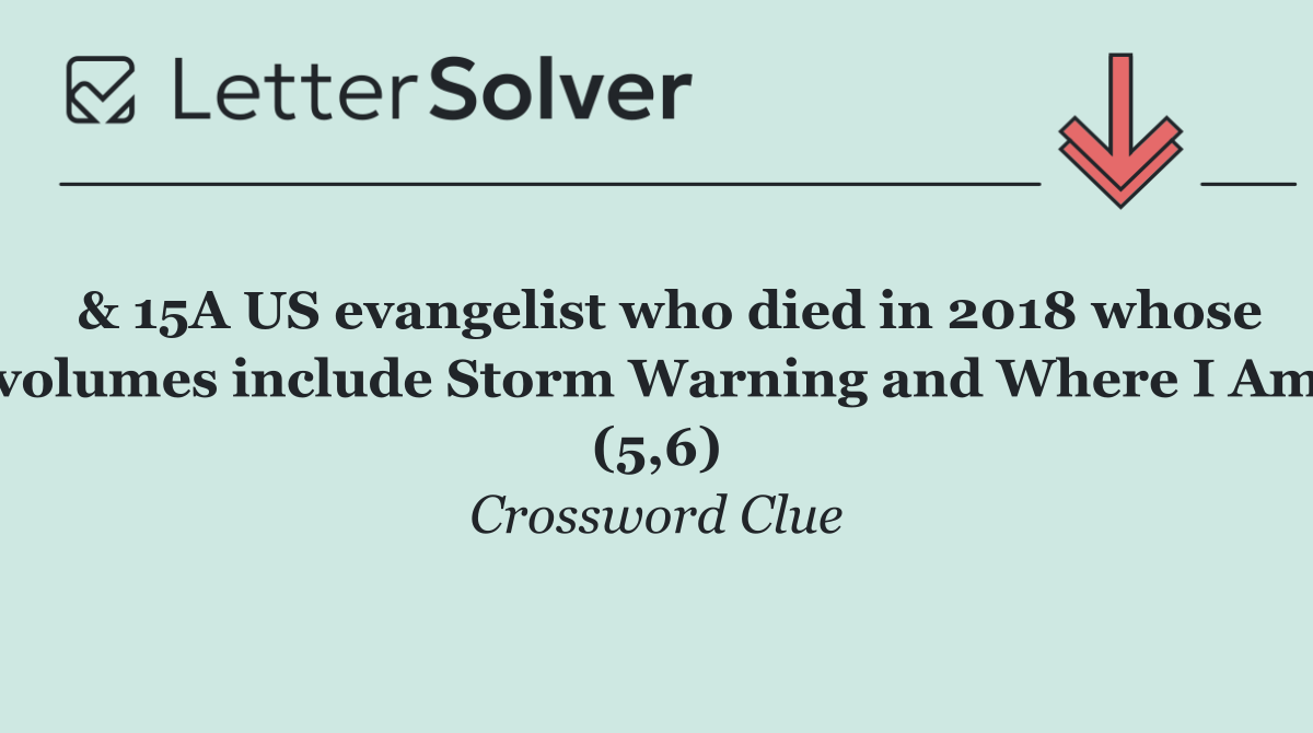  & 15A US evangelist who died in 2018 whose volumes include Storm Warning and Where I Am (5,6)