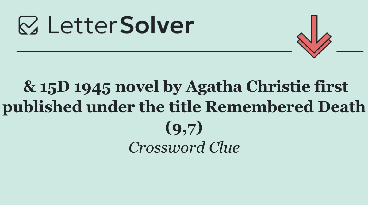 & 15D 1945 novel by Agatha Christie first published under the title Remembered Death (9,7)