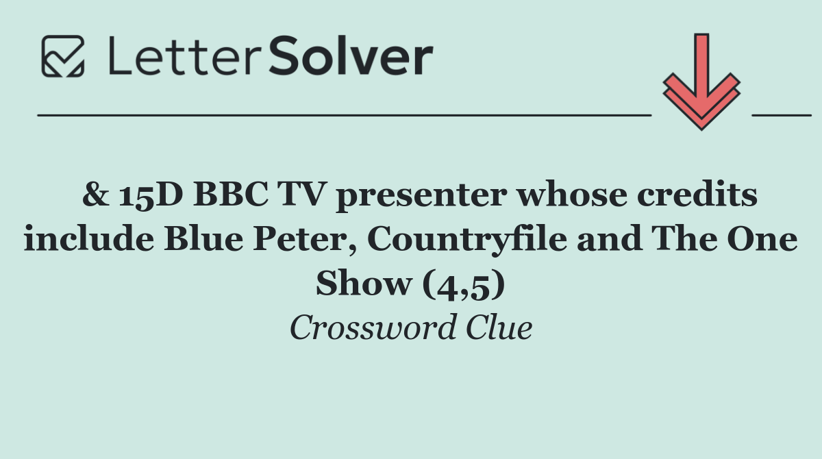  & 15D BBC TV presenter whose credits include Blue Peter, Countryfile and The One Show (4,5)