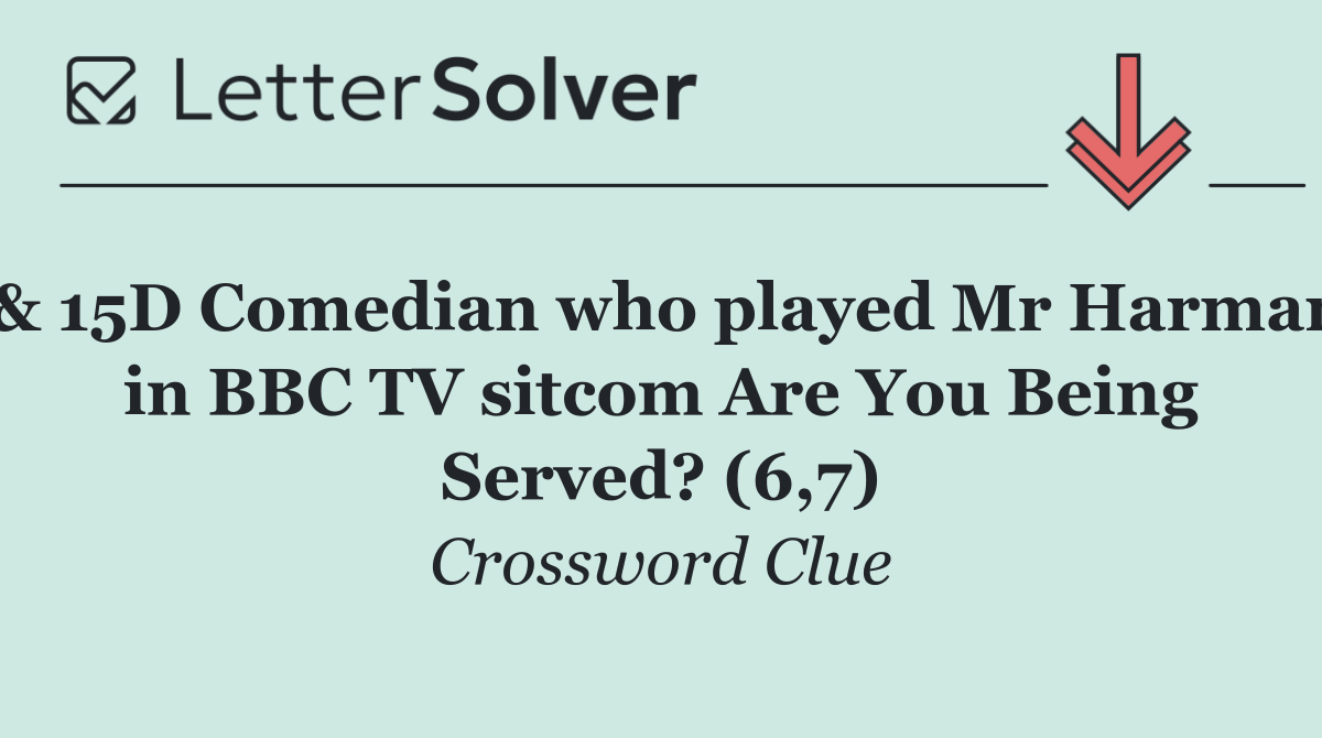 & 15D Comedian who played Mr Harman in BBC TV sitcom Are You Being Served? (6,7)