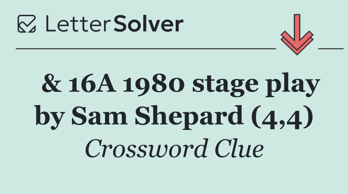  & 16A 1980 stage play by Sam Shepard (4,4)