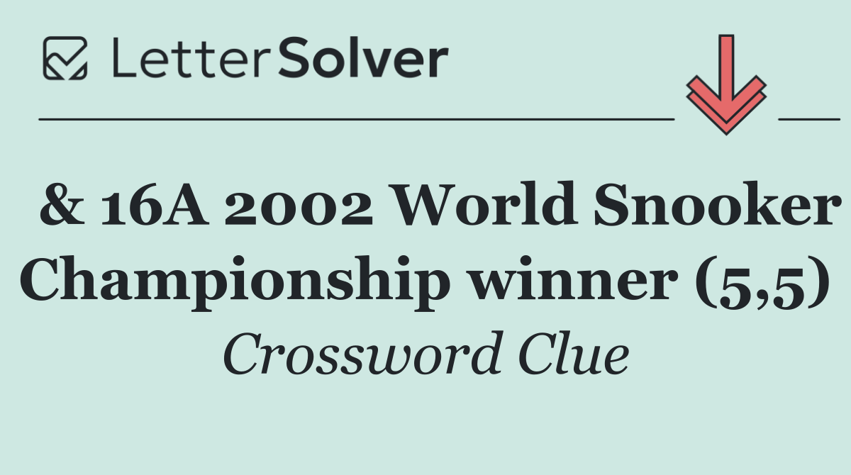  & 16A 2002 World Snooker Championship winner (5,5)