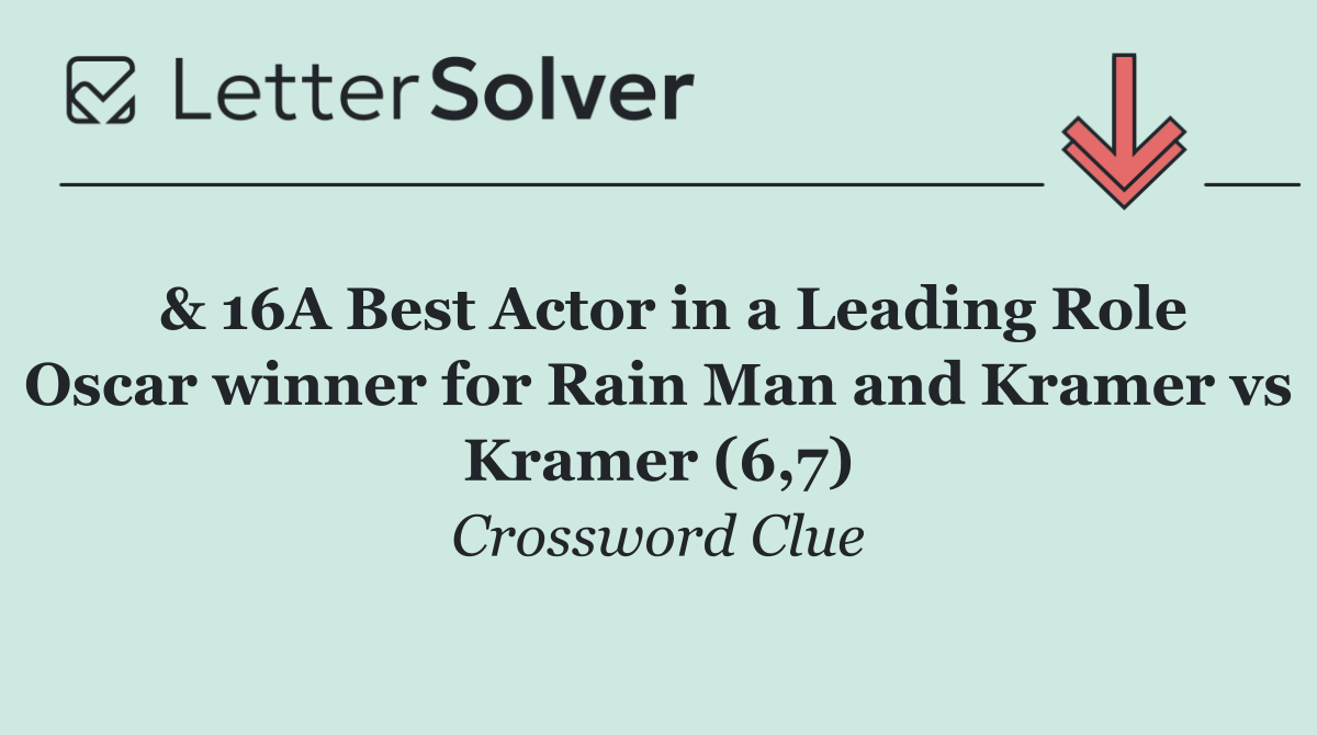  & 16A Best Actor in a Leading Role Oscar winner for Rain Man and Kramer vs Kramer (6,7)