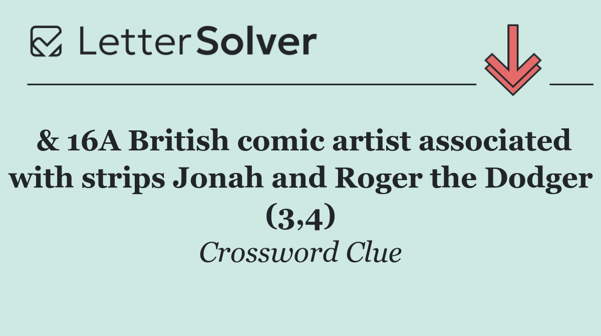 & 16A British comic artist associated with strips Jonah and Roger the Dodger (3,4)