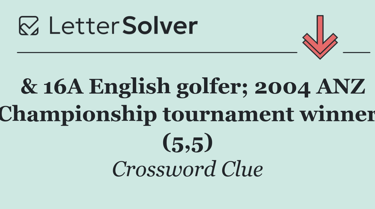  & 16A English golfer; 2004 ANZ Championship tournament winner (5,5)