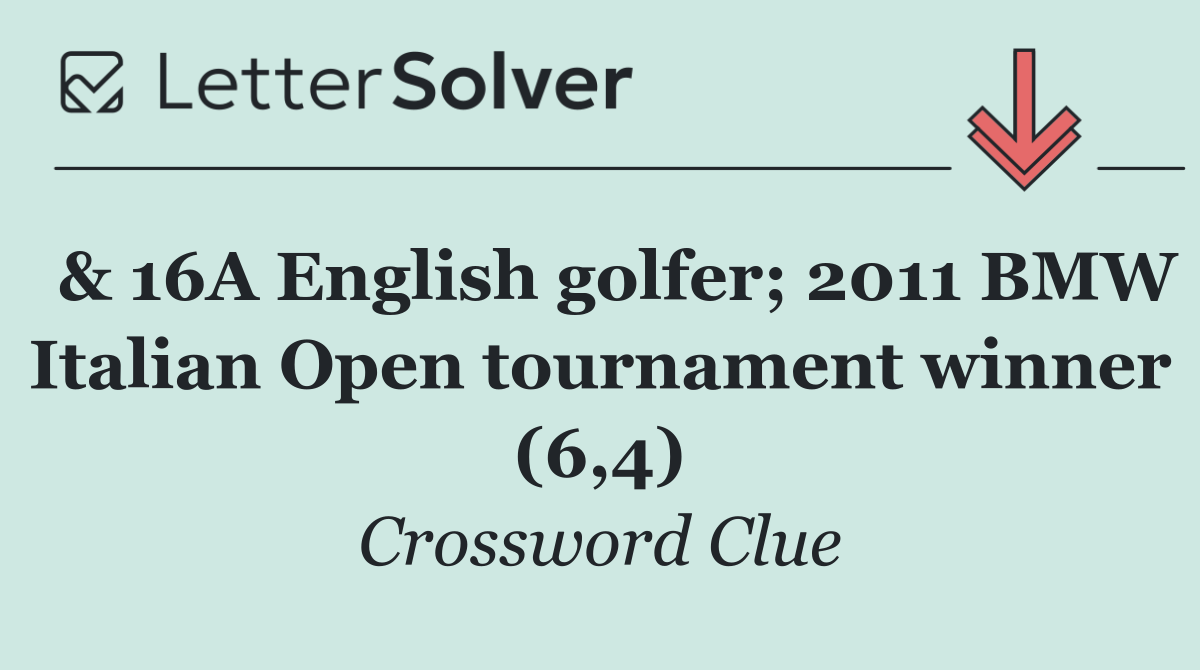  & 16A English golfer; 2011 BMW Italian Open tournament winner (6,4)