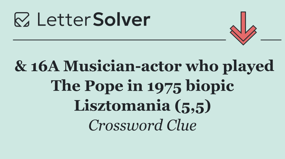 & 16A Musician actor who played The Pope in 1975 biopic Lisztomania (5,5)
