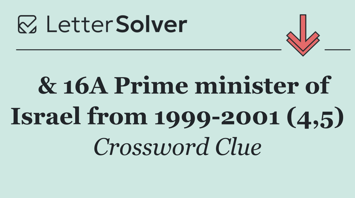  & 16A Prime minister of Israel from 1999 2001 (4,5)