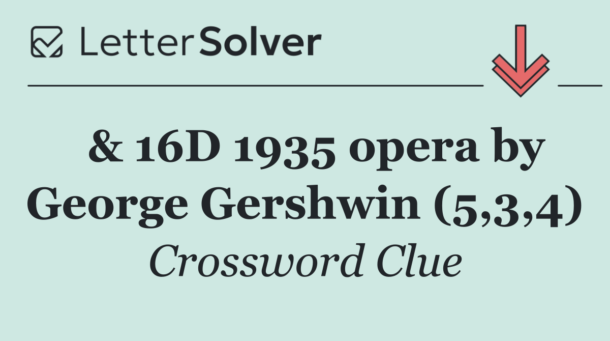  & 16D 1935 opera by George Gershwin (5,3,4)