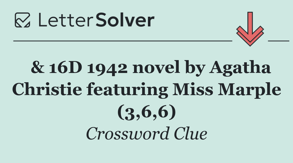  & 16D 1942 novel by Agatha Christie featuring Miss Marple (3,6,6)