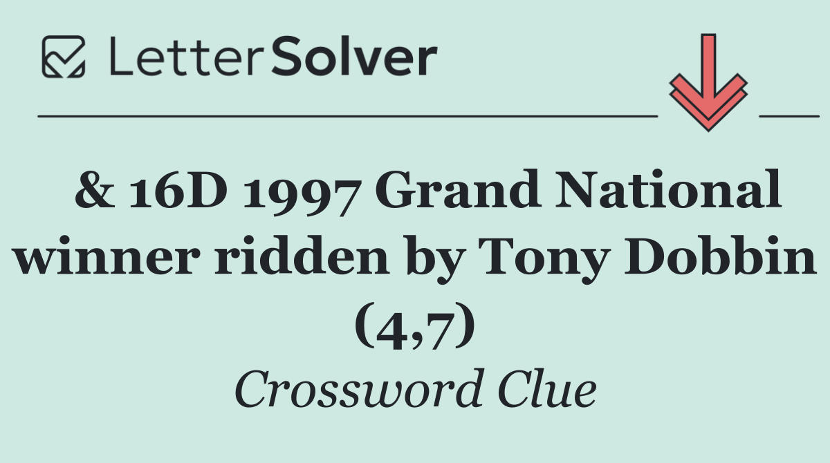  & 16D 1997 Grand National winner ridden by Tony Dobbin (4,7)