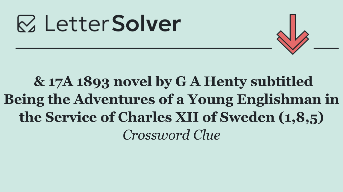 & 17A 1893 novel by G A Henty subtitled Being the Adventures of a Young Englishman in the Service of Charles XII of Sweden (1,8,5)