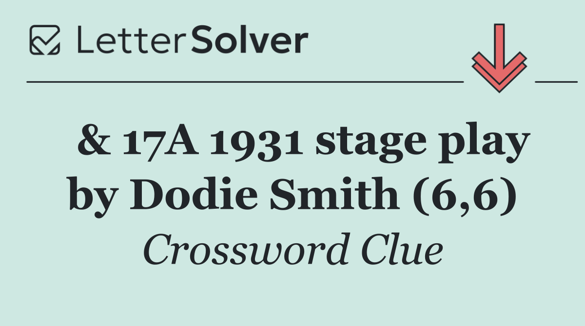  & 17A 1931 stage play by Dodie Smith (6,6)