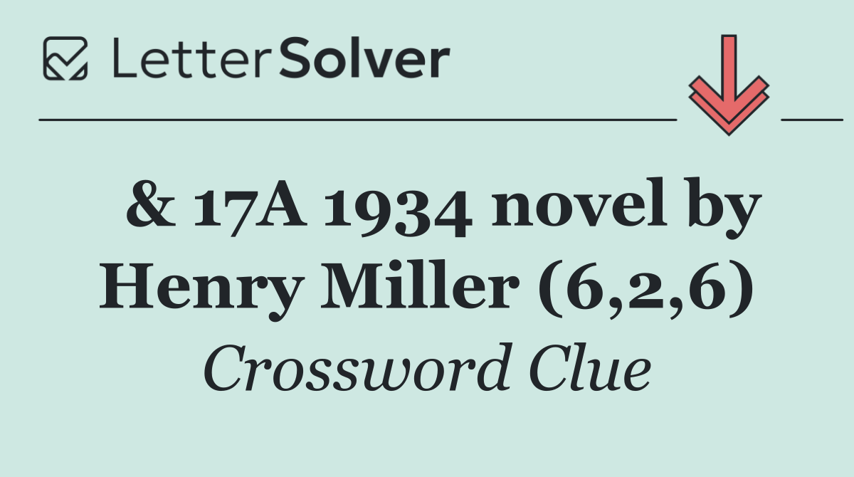  & 17A 1934 novel by Henry Miller (6,2,6)