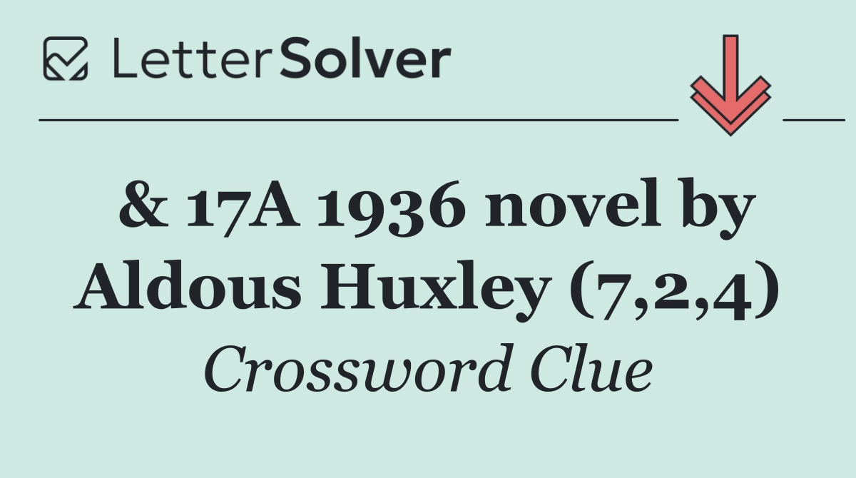 & 17A 1936 novel by Aldous Huxley (7,2,4)