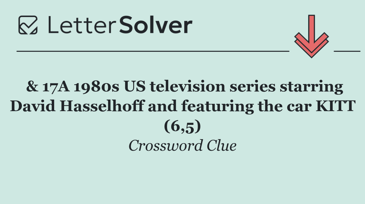 & 17A 1980s US television series starring David Hasselhoff and featuring the car KITT (6,5)