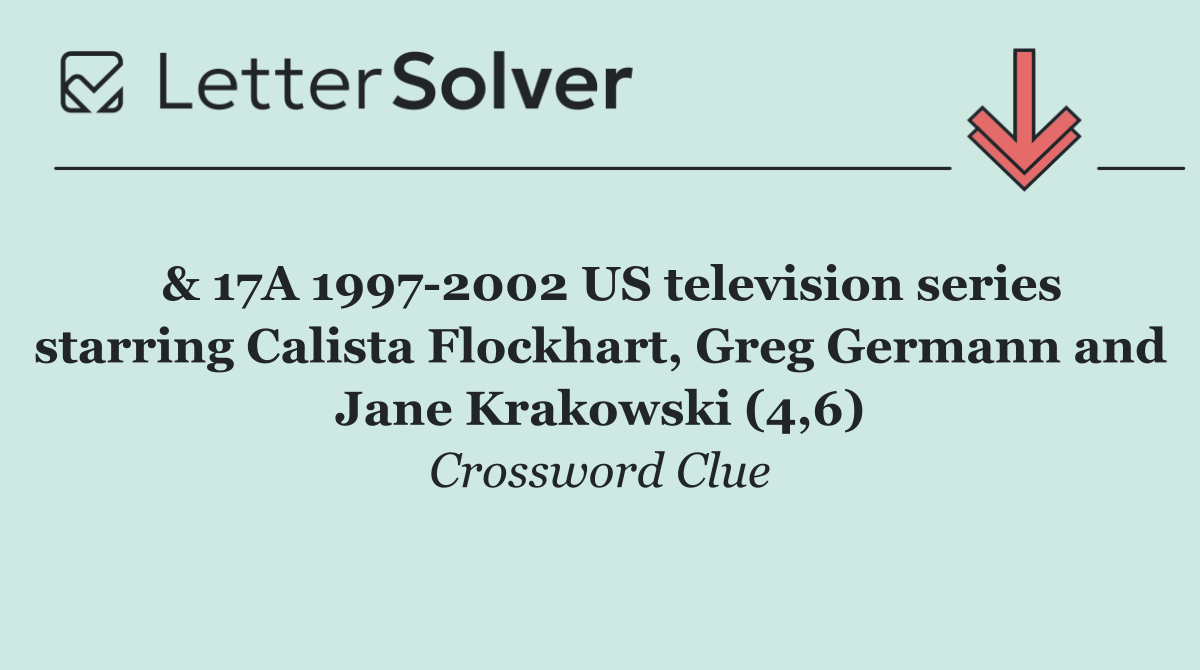  & 17A 1997 2002 US television series starring Calista Flockhart, Greg Germann and Jane Krakowski (4,6)