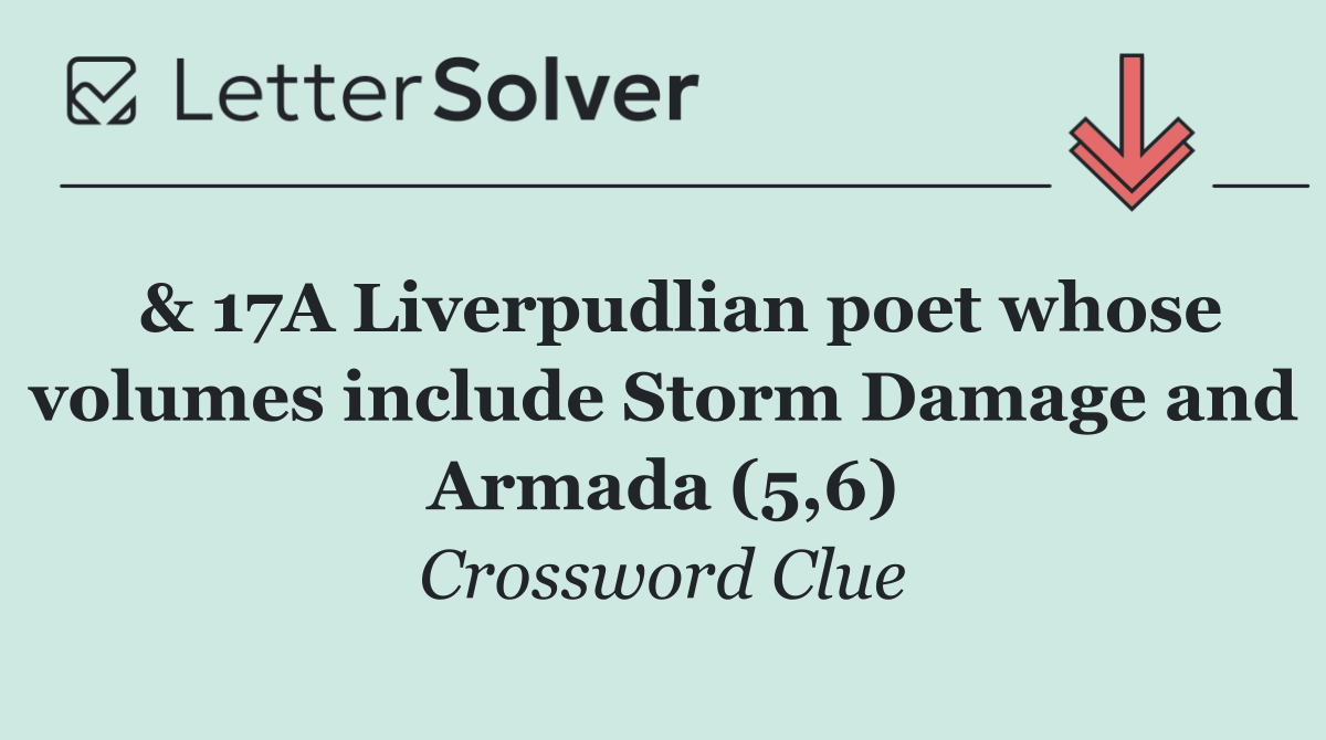  & 17A Liverpudlian poet whose volumes include Storm Damage and Armada (5,6)