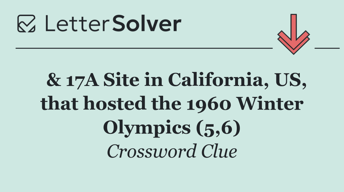  & 17A Site in California, US, that hosted the 1960 Winter Olympics (5,6)