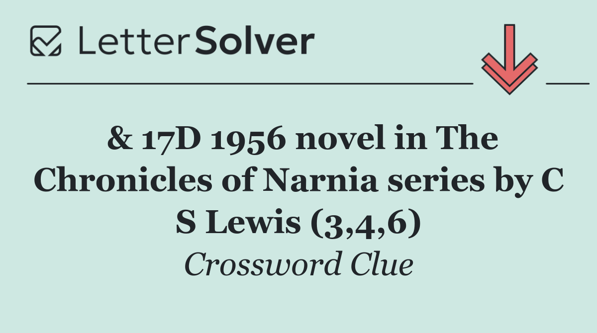 & 17D 1956 novel in The Chronicles of Narnia series by C S Lewis (3,4,6)