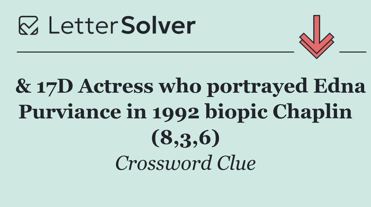  & 17D Actress who portrayed Edna Purviance in 1992 biopic Chaplin (8,3,6)