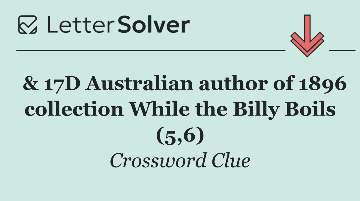  & 17D Australian author of 1896 collection While the Billy Boils (5,6)
