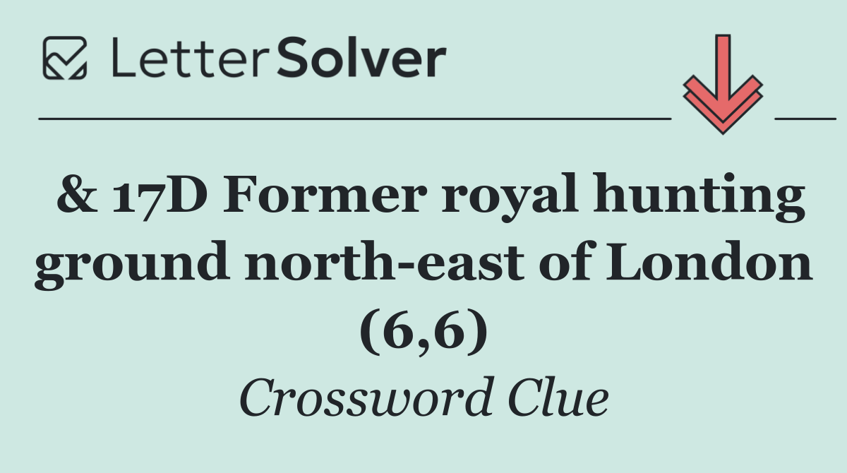& 17D Former royal hunting ground north east of London (6,6)