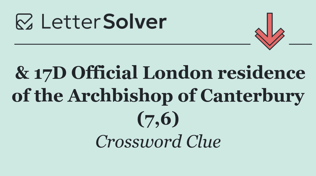 & 17D Official London residence of the Archbishop of Canterbury (7,6)
