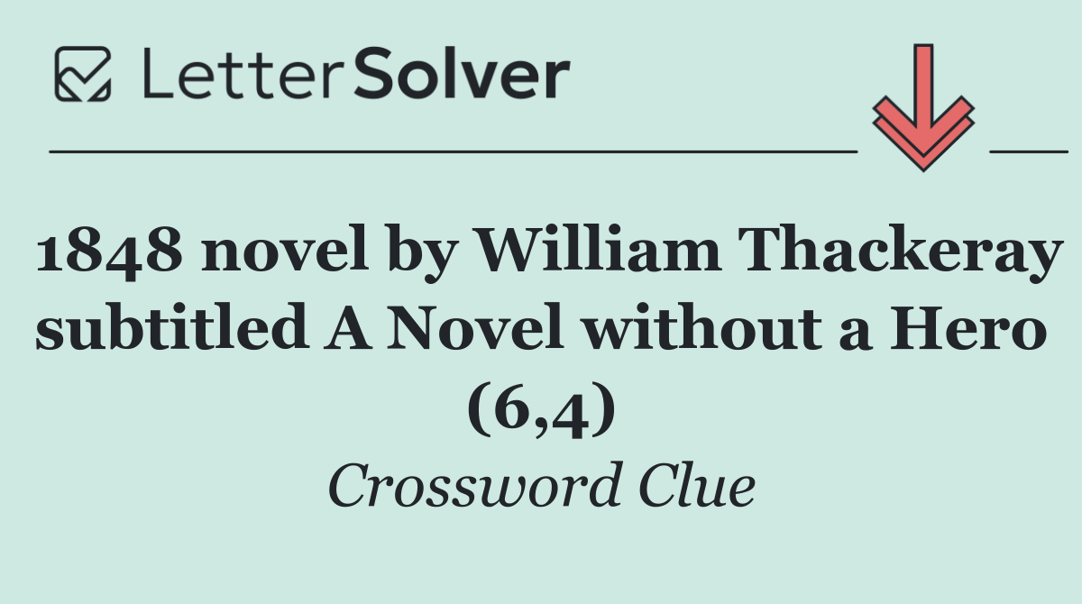 1848 novel by William Thackeray subtitled A Novel without a Hero (6,4)