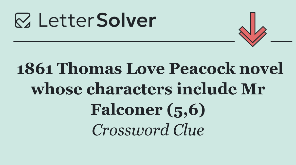 1861 Thomas Love Peacock novel whose characters include Mr Falconer (5,6)