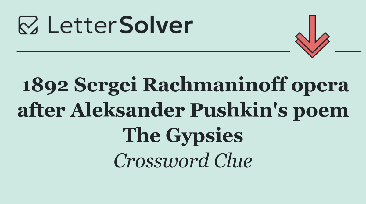 1892 Sergei Rachmaninoff opera after Aleksander Pushkin's poem The Gypsies