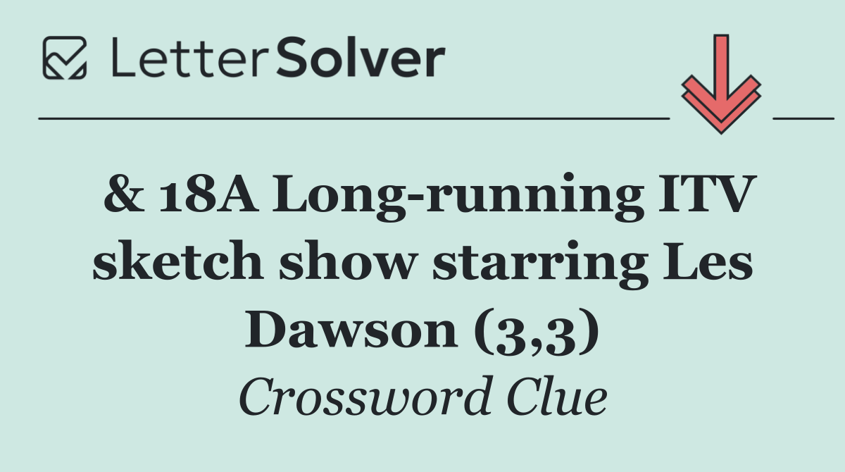 & 18A Long running ITV sketch show starring Les Dawson (3,3)
