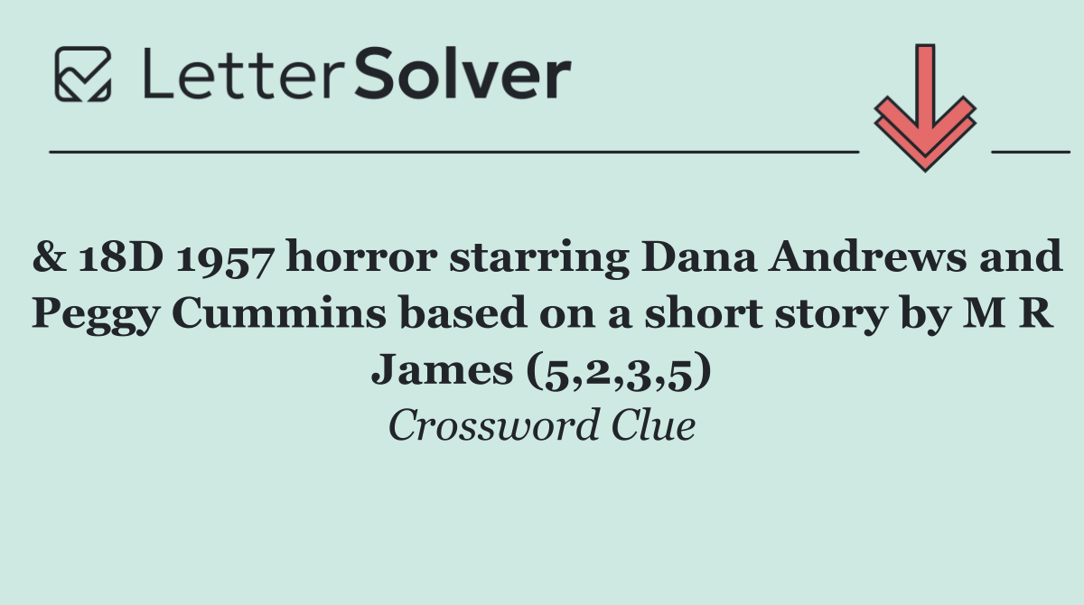 & 18D 1957 horror starring Dana Andrews and Peggy Cummins based on a short story by M R James (5,2,3,5)