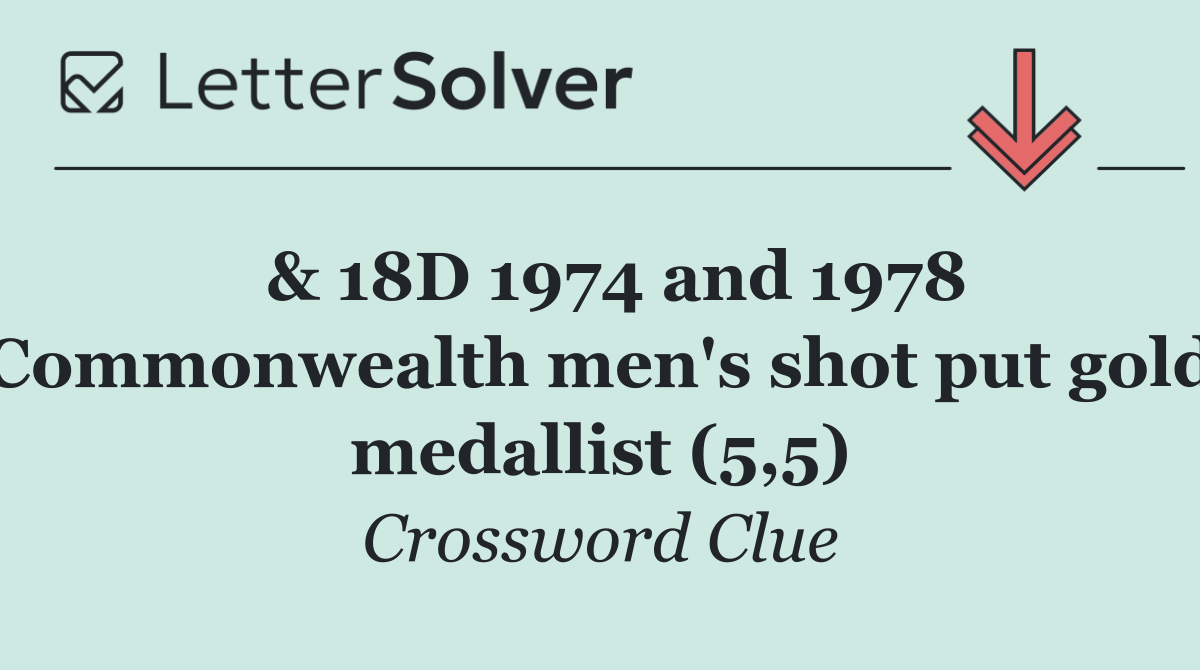  & 18D 1974 and 1978 Commonwealth men's shot put gold medallist (5,5)