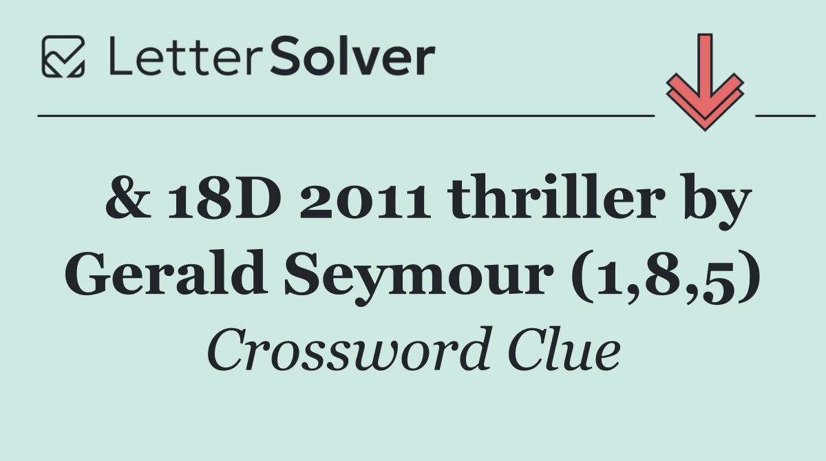  & 18D 2011 thriller by Gerald Seymour (1,8,5)