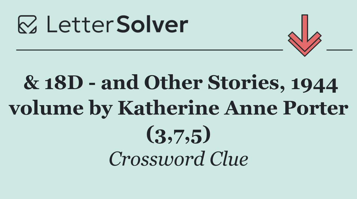 & 18D   and Other Stories, 1944 volume by Katherine Anne Porter (3,7,5)