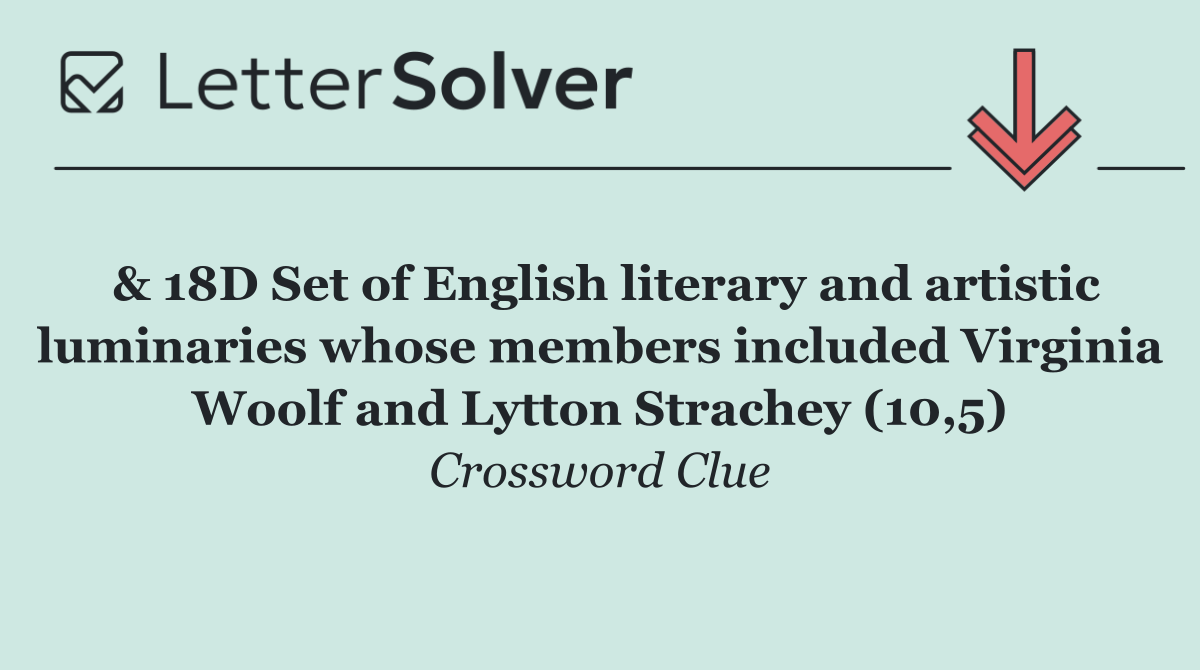 & 18D Set of English literary and artistic luminaries whose members included Virginia Woolf and Lytton Strachey (10,5)