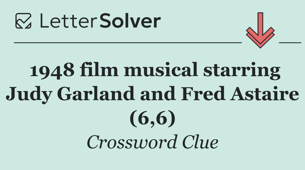 1948 film musical starring Judy Garland and Fred Astaire (6,6)
