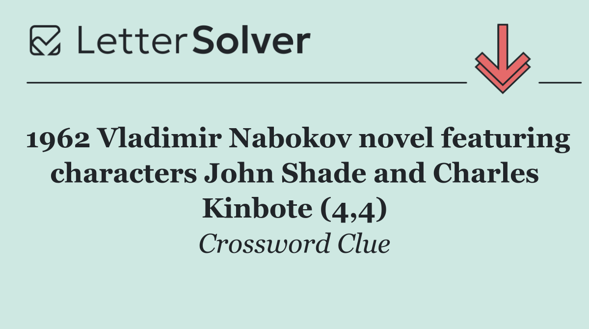 1962 Vladimir Nabokov novel featuring characters John Shade and Charles Kinbote (4,4)