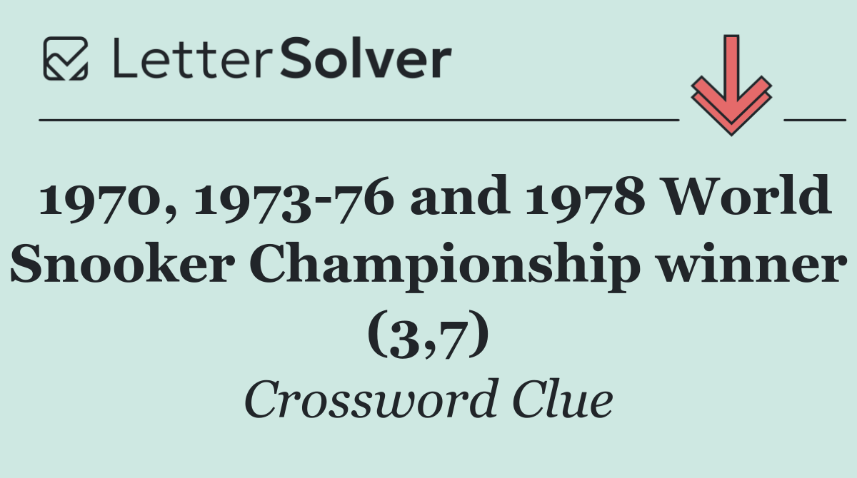 1970, 1973 76 and 1978 World Snooker Championship winner (3,7)