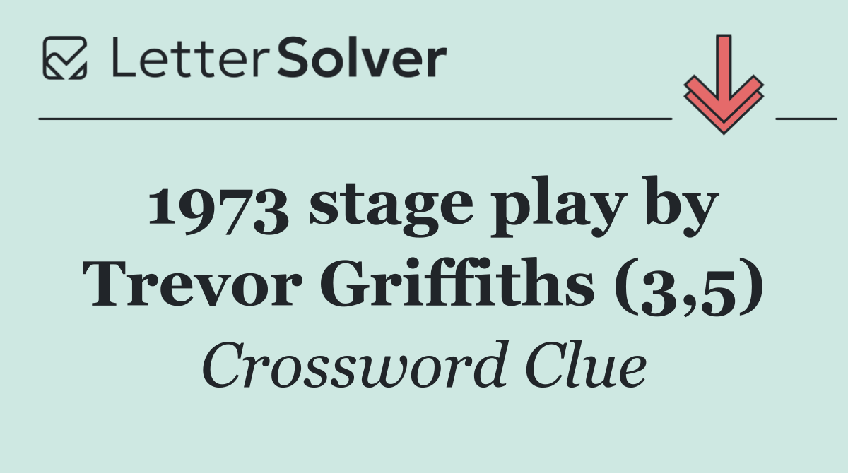 1973 stage play by Trevor Griffiths (3,5)