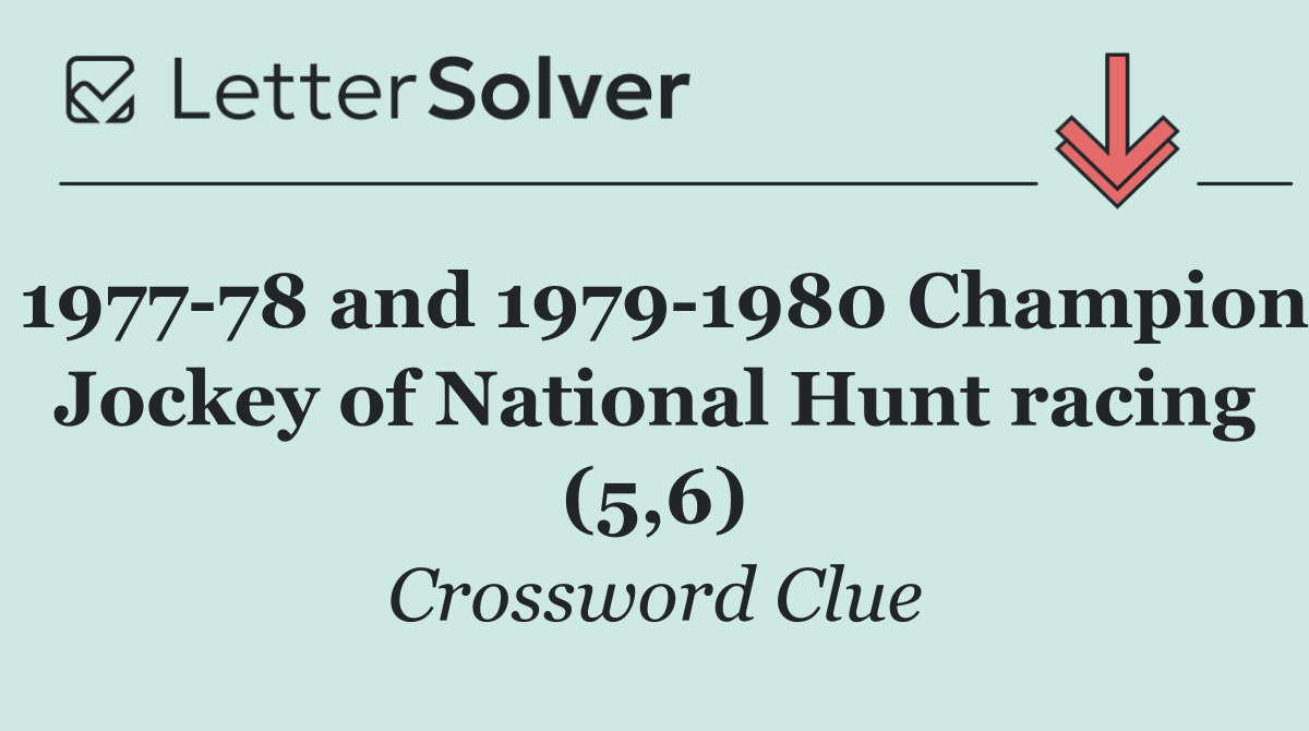 1977 78 and 1979 1980 Champion Jockey of National Hunt racing (5,6)