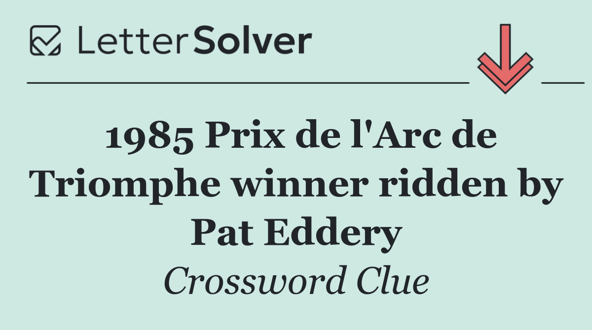 1985 Prix de l'Arc de Triomphe winner ridden by Pat Eddery