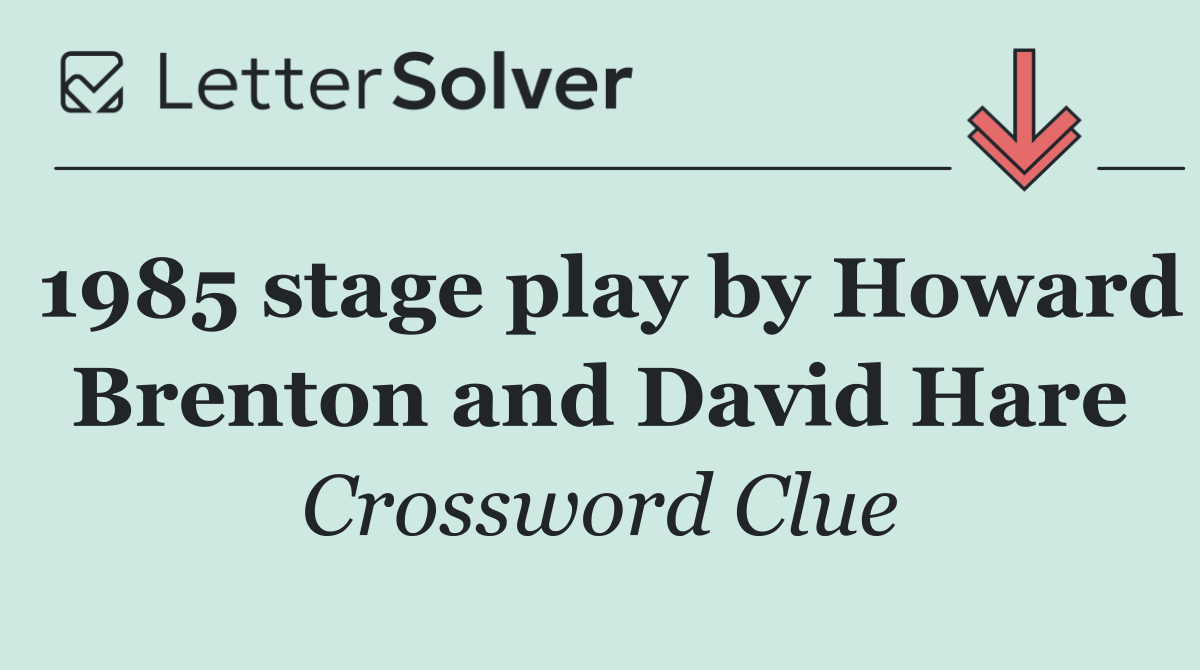 1985 stage play by Howard Brenton and David Hare