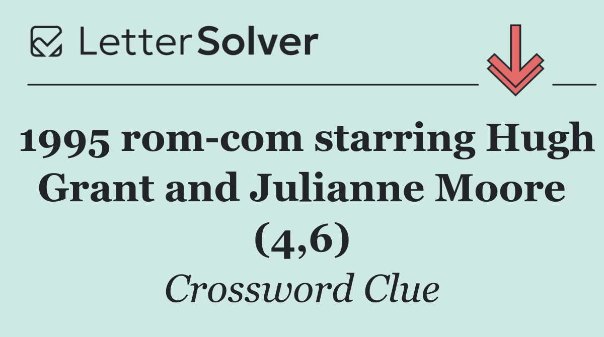 1995 rom com starring Hugh Grant and Julianne Moore (4,6)