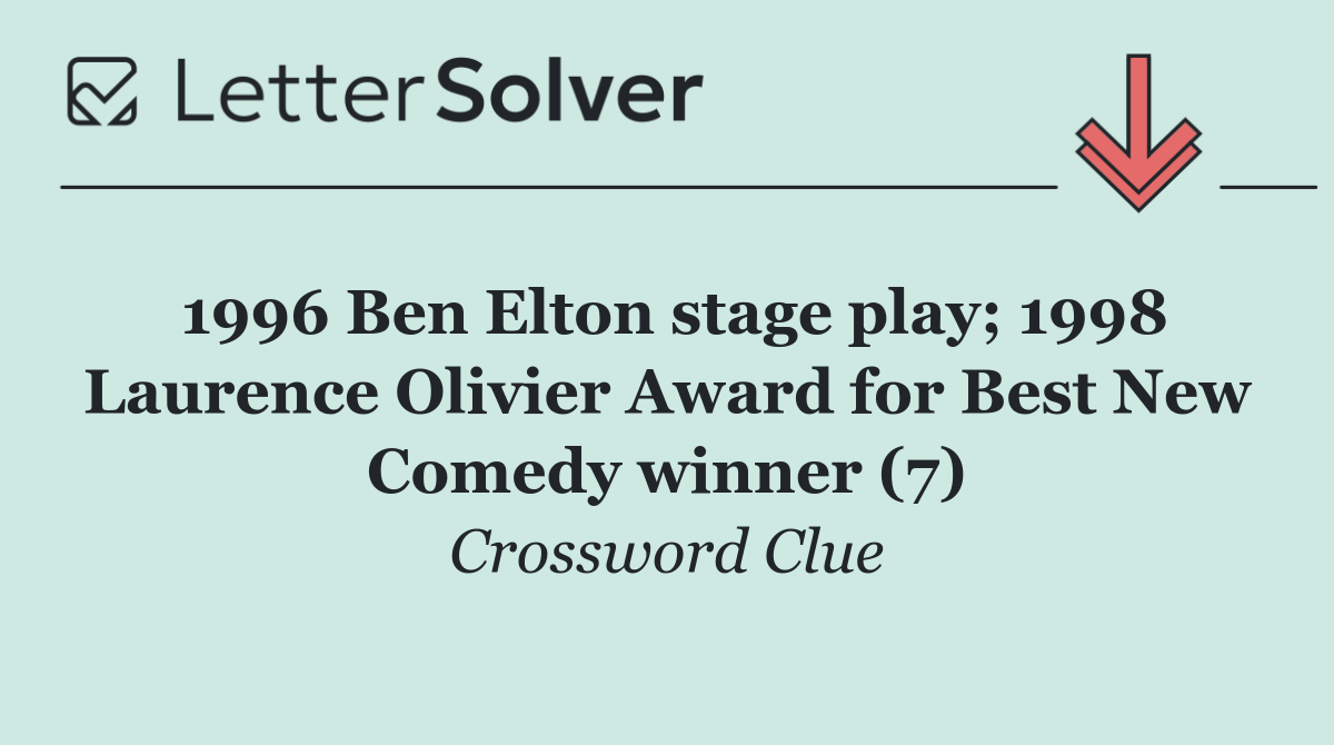 1996 Ben Elton stage play; 1998 Laurence Olivier Award for Best New Comedy winner (7)
