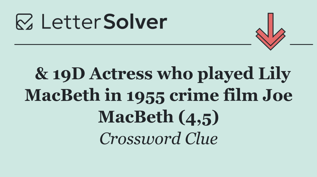  & 19D Actress who played Lily MacBeth in 1955 crime film Joe MacBeth (4,5)