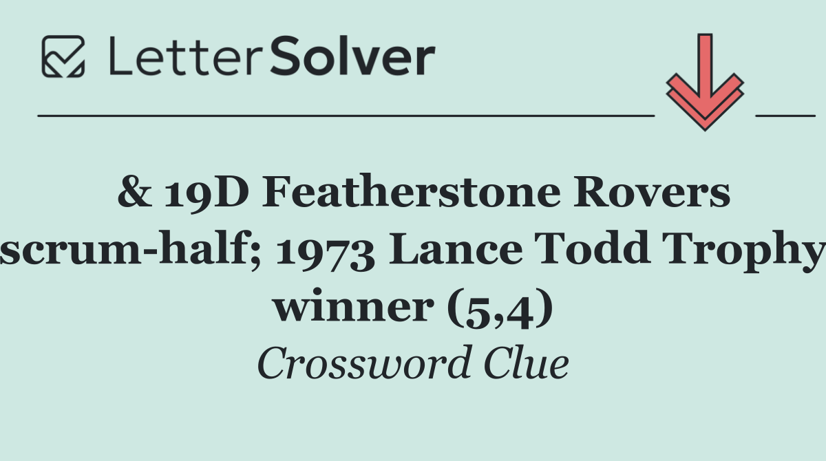  & 19D Featherstone Rovers scrum half; 1973 Lance Todd Trophy winner (5,4)